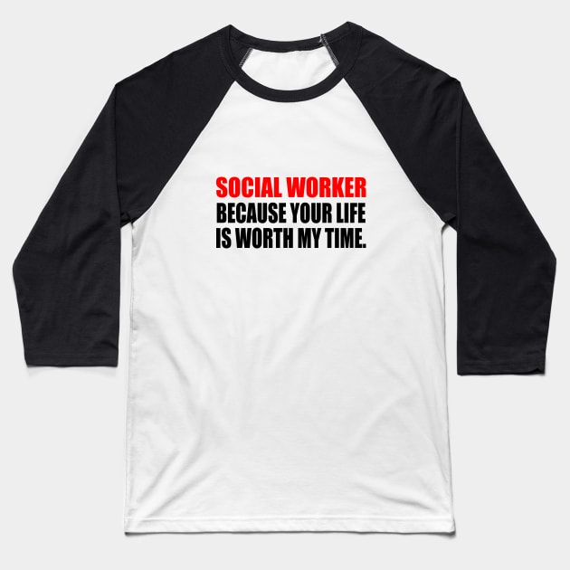 Social Worker Because Your Life Is Worth My Time Baseball T-Shirt by It'sMyTime